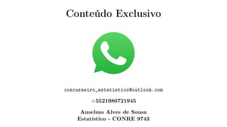 Conteúdo Exclusivo
concurseiro_estatistico@outlook.com
+5521980721945
Anselmo Alves de Sousa
Estatístico - CONRE 9743
 