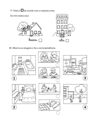 7 - Pinta o □de acordo com a resposta certa.
Eu vivo numa casa:
8 - Observa as imagens e faz a correspondência.