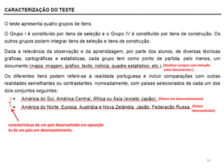 (Analisar sempre com atenção
                                                         estes documentos )




                                                      (Países em desenvolvimento)
                                                                          (Países
                                                                          desenvolvidos)


Características de um país desenvolvido em oposição
às de um país em desenvolvimento.




                                                                                    14
 