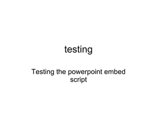 testing Testing the powerpoint embed script 