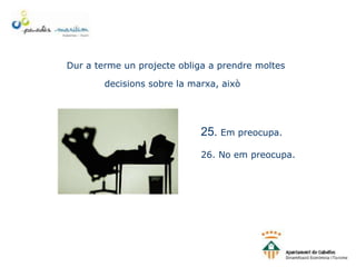 Dur a terme un projecte obliga a prendre moltes
decisions sobre la marxa, això
25. Em preocupa.
26. No em preocupa.
 
