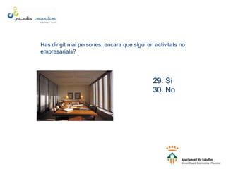 Has dirigit mai persones, encara que sigui en activitats no
empresarials?
29. Sí
30. No
 