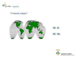 T'importa viatjar?
48. Sí
49. No
 