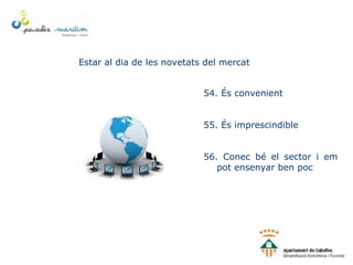 Estar al dia de les novetats del mercat
54. És convenient
55. És imprescindible
56. Conec bé el sector i em
pot ensenyar ben poc
 