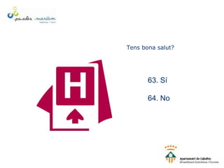 Tens bona salut?
63. Sí
64. No
 