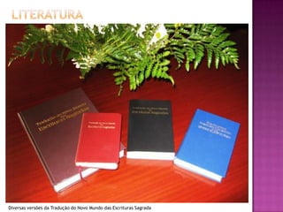 Diversas versões da Tradução do Novo Mundo das Escrituras Sagrada

 