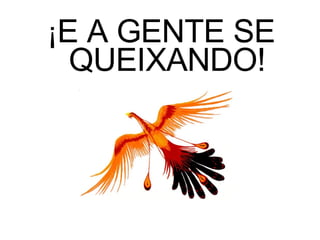 ¡ E A GENTE SE QUEIXANDO! 