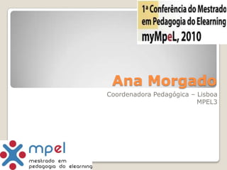 Ana Morgado Coordenadora Pedagógica – Lisboa MPEL3 