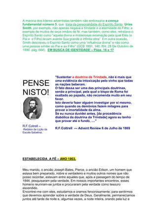 Surpreendo-me às vezes com a abertura e liberdade nas minhas pesquisas 
no White Estate da Conferência Geral e no próprio Arquivo da 
Conferência Geral. Literalmente, até agora as portas tem estado abertas e 
tenho tido toda a cooperação possível. Já fui dezenas de vezes pesquisar no 
White Estate e no Arquivo da Conferência Geral. 
Para achar essa carta de William White foi preciso procurar mais de meia hora e 
houve um grande empenho para encontrá-la, por parte da diretoria do White 
Estate. Tanto o Mr. Tim Poirier (atual vice-diretor do White Estate), como o 
Diretor do Arquivo Bert Haloviak, têm sido muito amáveis e estão sempre muito 
empenhados em conseguir os documentos solicitados. 
Mostrei ao Diretor do Arquivo da Conferência Geral várias páginas 
do www.alvorada.us e lhe oferecí um CD com todo o website. O Mr. Bert 
ofereceu até colocar um link do alvorada.us no website do Arquivo da 
Conferência Geral. Alertei-lhe que o website continha material polêmico e 
poderia comprometer, mas me respondeu que o fato de ter material polêmico, 
não seria nenhum inconveniente. 
A cópia dessa carta de William C. White poderia ser conseguida no White Estate 
do IAE-2, se no Brasil não estivessem a fim de esconder as cópias que 
certamente têm de tudo que existe na Old Columbia Pike, White Estate, 
Conferência Geral, USA. -- Ennis Meier. 
Transcrição do original da carta (em inglês) para conferência da 
tradução: 
April 30, 1935 
Elder H. W. Carr 
164 Saxton Street 
Lookport, New York. 
Dear Brother Carr: 
I hold in my hand your letter of January 24. For some month I have so heavily 
pressed with work connected with manuscripts which we were preparing for the 
printer that my correspondence has had to wait. 
In your letter you request me to tell you what I understand to be my mother's 
position in reference to the personality of the Holy Spirit. 
This I cannot do because I never clearly understood her teachings on the 
matter. There always was in my mind some perplexity regarding the meaning on 
her ulterances which to my superficial manner of thinking seemed to be 
somewhat confused. I have often regretted that I did not possess that keenness 
of mind that could solve this and smiliar perplexities, and then remembering 
what Sister White wrote in "Acts of the Apostles," pages 51 and 52, "regarding 
such mysteries which are too deep for human understanding, silence is golden," 
I have thought best to refrain from discussion and have endeavored to direct my 
mind to matters easy to be understood. 
As I read the Bible, I find that the risen Saviour breathed on the disciples (John 
20:22) "and saith to them 'Receive ye the HOly Ghost." The conception received 
 