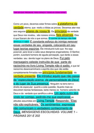 “houve um tempo em que Cristo procedeu e emanou de Deus, ...tempo tão 
recuado nos dias da eternidade que, para a compreensão finita, é como se 
fosse sem início” ( CSJ, págs. 21 e 22). 
A maioria dos líderes adventistas também não endossaria a crença 
fundamental número 5, que trata da personalidade do Espírito Santo. Urias 
Smith, por exemplo, não apenas negava a trindade e a eternidade do Filho, a 
exemplo de muitos de seus irmãos de fé, mas também, como eles, retratava o 
Espírito Santo como “aquela divina e misteriosas emanação pela qual Eles (o 
Pai e o Filho) levam avante Sua grande e infinita obra” Em outra ocasião, 
Smith descreveu o Espírito Santo como uma “influência divina” e não como 
uma pessoa similar ao Pai e ao Filho” (GCB 1891, 146; RH, 28 De Outubro de 
1890, pág. 664). EM BUSCA DE IDENTIDADE – Págs. 16 e 17 
PENSE 
NISTO! 
R.F.Cotrell -- 
Redator da Lição da 
Escola Sabatina. 
"Sustentar a doutrina da Trindade, não é mais que 
uma evidência da intoxicação pelo vinho que todas 
as nações beberam. 
O fato dessa ser uma das principais doutrinas, 
senão a principal, pela qual o bispo de Roma foi 
exaltado ao papado, não recomenda muito em seu 
favor. 
Isto deveria fazer alguém investigar por sí mesmo, 
como quando os demônios fazem milagres para 
provar a imortalidade da alma. 
Se eu nunca duvidei antes, [da procedência 
diabólica da doutrina da Trindade] agora eu tenho 
que provar até o fundo, ...." 
R.F.Cottrell --- Advent Review 6 de Julho de 1869 
ESTABELECIDA A FÉ – ANO 1903. 
Meu marido, o ancião Joseph Bates, Pierce, o ancião Edson, um homem que 
estava bem preparado, nobre e verdadeiro e muitos outros nomes que não 
posso recordar, estavam entre aqueles que, após a passagem do tempo de 
1844, pesquisaram pela verdade. Em nossos importantes encontros, esses 
 