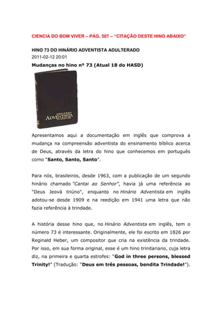 Surgirão homens e mulheres proclamando possuir nova luz ou alguma nova revelação, e 
cuja tendência é abalar a fé nos marcos antigos. II – TESTEMUNHOS SELETOS, 107 
O inimigo das almas tem buscado introduzir a suposição de que uma grande 
reforma deveria ter lugar entre os adventistas do sétimo dia, e que essa reforma 
consistiria em renunciar às doutrinas que permanecem como pilares de nossa fé, e 
engajar-se num processo de reorganização. Caso essa reforma tivesse lugar, o 
que resultaria? Os princípios da verdade que Deus em Sua sabedoria tem 
concedido à igreja remanescente seriam descartados. Nossa religião teria 
mudado. Os princípios fundamentais que têm sustentado a obra durante os 
últimos cinqüenta anos seriam considerados erro. Uma nova organização seria 
estabelecida. Livros de uma nova ordem seriam escritos. Um sistema de filosofia 
intelectual seria introduzido. Os fundadores desse sistema iriam às cidades e 
realizariam uma maravilhosa obra. O sábado, logicamente, seria considerado 
levianamente, bem como o Deus que o criou. Nada seria 
permitido permanecer no caminho do novo movimento. Os líderes ensinariam que 
a virtude é melhor do que o vício, mas Deus sendo removido, eles depositariam 
sua dependência no poder humano, o qual, sem Deus, é sem valor. O seu 
fundamento seria edificado sobre a areia, e a tempestade e a tormenta levariam de 
roldão a estrutura. Mensagens Escolhidas Vol. I, pág. 204 Special Testimonies, 
Série B, # 7, pp. 39 - 40 (outubro de 1903). 
Alterariam a Personalidade de Cristo 
Aqueles que procuram remover os velhos marcos, não estão retendo 
firmemente; eles não estão se lembrando de como receberam e ouviram. Os 
que tentam introduzir teorias que removeriam os pilares de nossa fé quanto 
ao santuário ou quanto à personalidade de Deus ou de Cristo, 
estão agindo como cegos. 
Estão procurando introduzir incertezas e deixar o povo de Deus à mercê das 
ondas, sem uma âncora. 
Os que afirmam estar identificados com a mensagem que Deus nos deu devem 
ter aguçada e clara percepção espiritual, para poderem distinguir a verdade do 
erro. A palavra proferida pela mensageira de Deus é: "Despertai os vigias!" Se 
os homens discernirem o espírito das mensagens dadas e se esforçarem 
por descobrir de que fonte elas provêm, o Senhor Deus de Israel os guardará 
de serem desencaminhados. 
Manuscript Release 760, págs 9 e 10 - Meditações Matinais 1999, pág. 235 
 