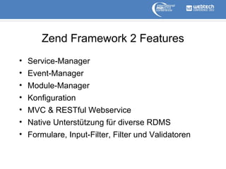 Zend Framework 2 Features
• Service-Manager
• Event-Manager
• Module-Manager
• Konfiguration
• MVC & RESTful Webservice
• ...