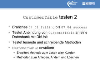 CustomerTable testen 2
• Branches 07_01_failing bis 07_04_success
• Testet Anbindung von CustomerTable an eine
Datenbank m...