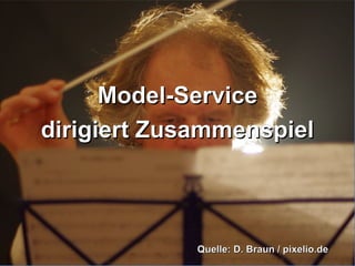 Model-Service
dirigiert Zusammenspiel

Quelle: D. Braun / pixelio.de

 