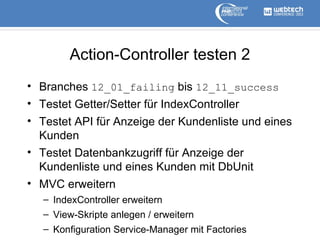 Action-Controller testen 2
• Branches 12_01_failing bis 12_11_success
• Testet Getter/Setter für IndexController
• Testet ...