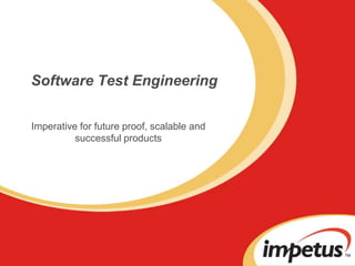 Software Test Engineering Imperative for future proof, scalable and successful products 