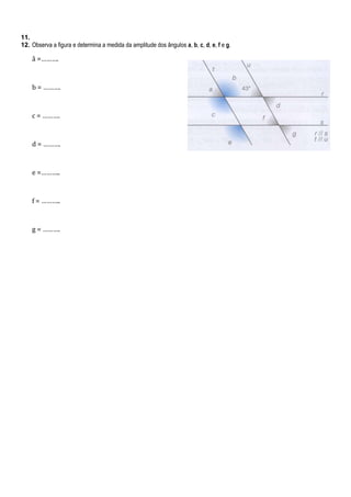 11.
12. Observa a figura e determina a medida da amplitude dos ângulos a, b, c, d, e, f e g.

â =……….

b = ……….

c = ……….

d = ……….

e =………..

f = ………..

g = ……….

 