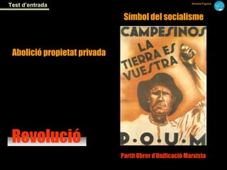 Test d’entrada                                            Armand Figuera




                               Símbol del socialisme



 Abolició propietat privada




 Revolució
                              Partit Obrer d’Unificació Marxista
 