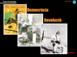 Test d’entrada                      Armand Figuera




                 Democràcia

                        Revolució




                                         Robert Capa
 