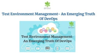 Test Environment Management- An Emerging Truth
Of DevOps
 