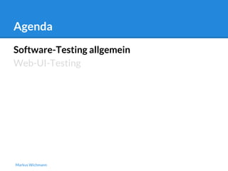 Agenda 
Software-Testing allgemein 
Web-UI-Testing 
Markus Wichmann 
 