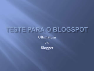 Ultimatum
e o
Blogger