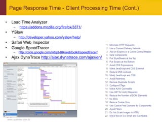 Page Response Time - Client Processing Time (Cont.)

•       Load Time Analyzer
          –  https://addons.mozilla.org/firefox/3371/
•       YSlow
          –  http://developer.yahoo.com/yslow/help/
•       Safari Web Inspector
•       Google SpeedTracer
          –  http://code.google.com/intl/pt-BR/webtoolkit/speedtracer/
•       Ajax DynaTrace http://ajax.dynatrace.com/ajax/en/




     www.qualister.com.br
 