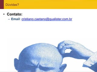 Dúvidas?


•  Contato:
     –  Email: cristiano.caetano@qualister.com.br




www.qualister.com.br
 