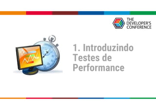 1. Introduzindo
Testes de
Performance
 