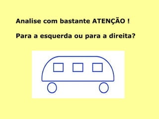 Analise com bastante ATENÇÃO ! Para a esquerda ou para a direita?  