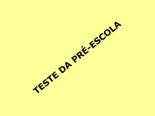 TESTE DA PRÉ-ESCOLA   