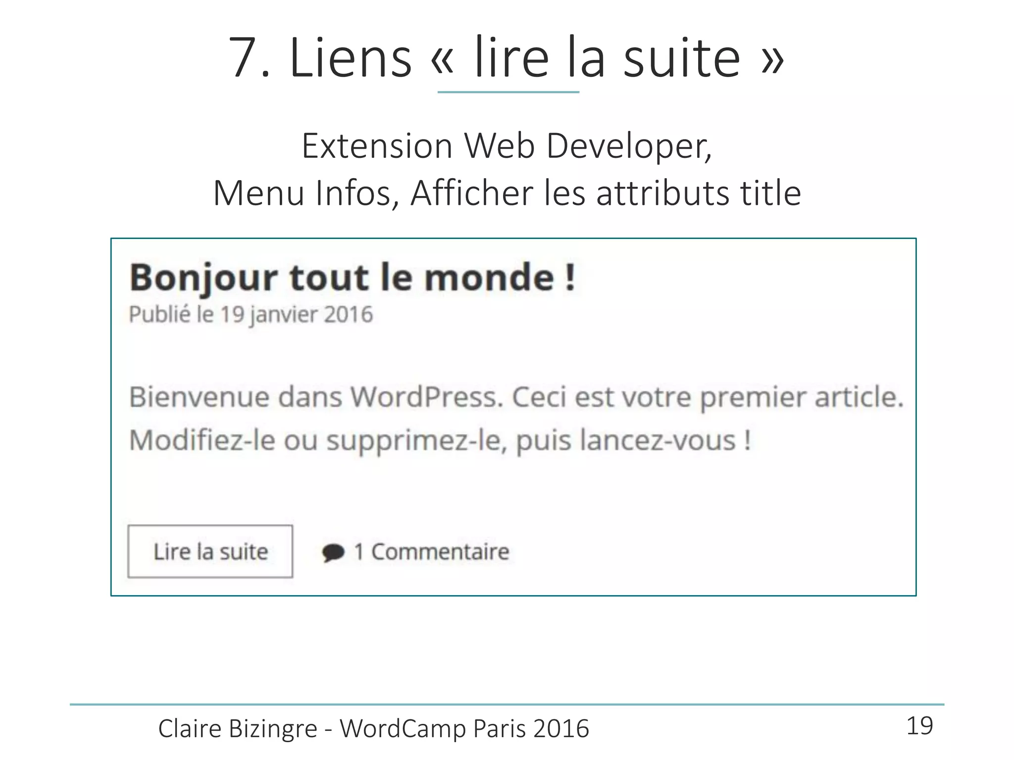 7. Liens « lire la suite »
Extension Web Developer,
Menu Infos, Afficher les attributs title
Claire Bizingre - WordCamp Paris 2016 19
 