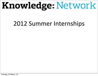 2012	
  Summer	
  Internships




Tuesday, 27 March, 12
 