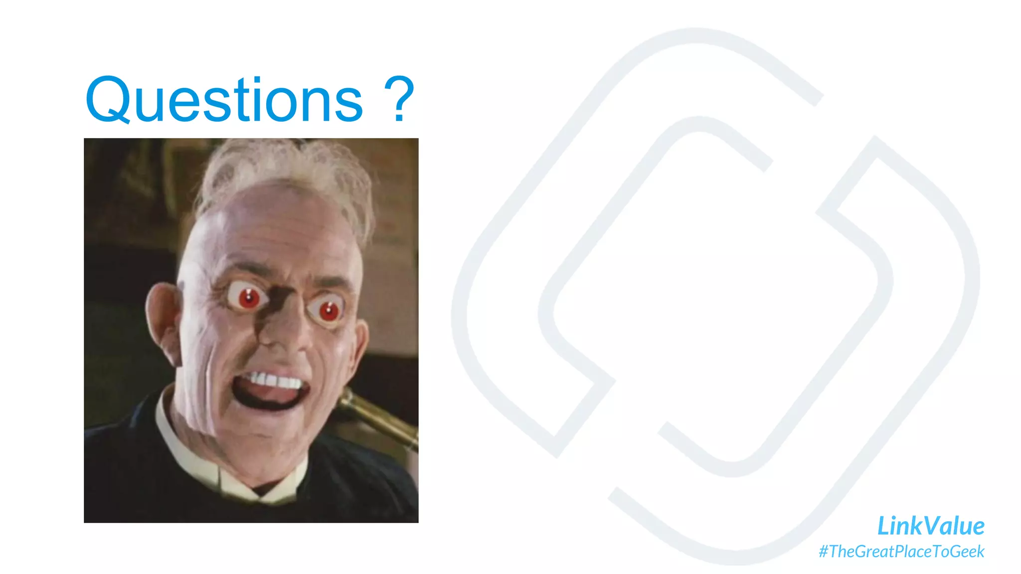 LinkValue
#TheGreatPlaceToGeek
Questions ?
 