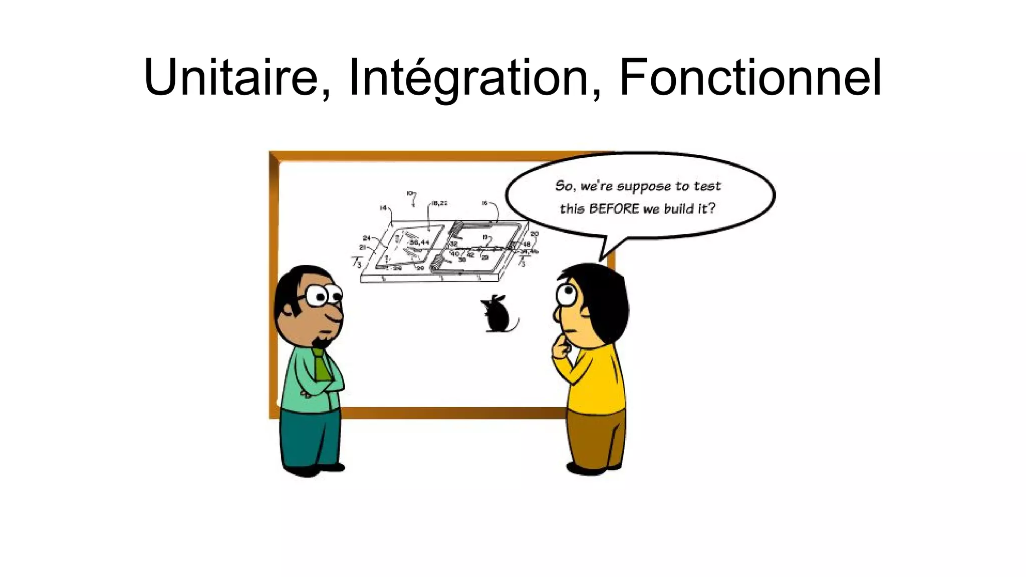 Unitaire, Intégration, Fonctionnel
 