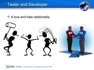 Tester and Developer
 A love and hate relationship
Test
Manager
 