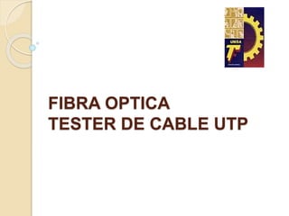 FIBRA OPTICA
TESTER DE CABLE UTP
 