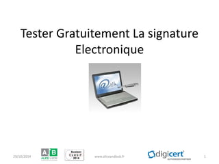 Tester Gratuitement La signature Electronique 30/10/2014 www.aliceandbob.fr 1 
 