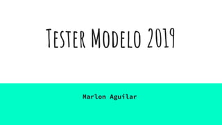 Tester Modelo 2019
Marlon Aguilar
 