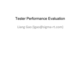 Tester Performance Evaluation
Liang Gao (lgao@sigma-rt.com)
 