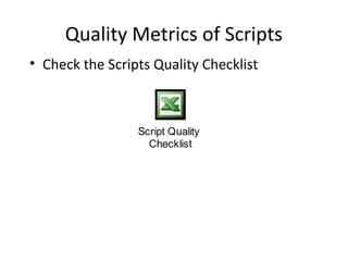 Quality Metrics of Scripts
• Check the Scripts Quality Checklist
Script Quality
Checklist
 