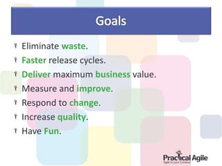 Eliminate waste.
Faster release cycles.
Deliver maximum business value.
Measure and improve.
Respond to change.
Increase quality.
Have Fun.
 