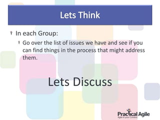 In each Group:
Go over the list of issues we have and see if you
can find things in the process that might address
them.
Lets Discuss
 