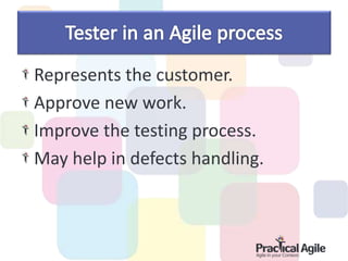 Represents the customer.
Approve new work.
Improve the testing process.
May help in defects handling.
 