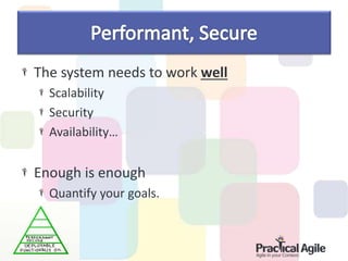 The system needs to work well
Scalability
Security
Availability…
Enough is enough
Quantify your goals.
 