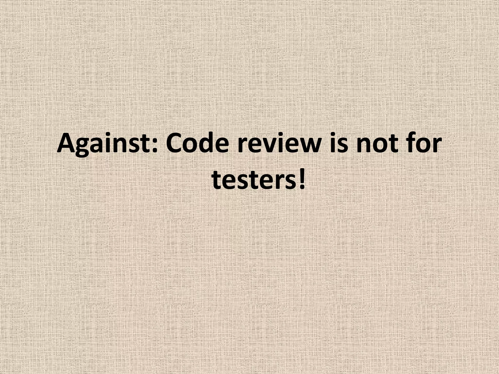 Against: Code review is not for
            testers!
 
