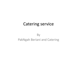 Catering service

            By
PakNgah Beriani and Catering
 