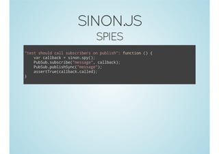 SINON.JS
SPIES
i(sol cl sbcieso pbih,fnto ( {
t"hud al usrbr n uls" ucin )
vrclbc =snnsy)
a alak
io.p(;
Pbu.usrb(msae,clbc)
uSbsbcie"esg" alak;
Pbu.ulsSn(msae)
uSbpbihyc"esg";
asrTu(alakcle)
setreclbc.ald;
};
)

 