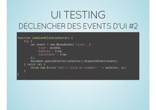 UI TESTING
DECLENCHER DES EVENTS D'UI #2
fnto smltCikslco){
ucin iuaelc(eetr
ty{
r
vreet=nwMuevn(cik,{
a vn
e osEet'lc'
'iw:wno,
ve' idw
'ube' tu,
bbls: re
'aclbe:tu
cneal' re
};
)
dcmn.urSlco(eetr.ipthvn(vn)
ouetqeyeetrslco)dsacEeteet;
}cth(){
ac e
trwnwErr'atciko eeet '+slco,e;
ho e ro(Cn' lc n lmn:
eetr )
}
}

 