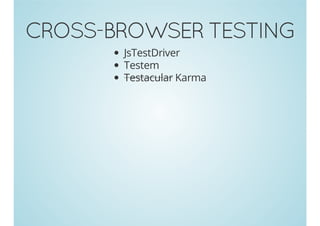 CROSS-BROWSER TESTING
JsTestDriver
Testem
DalekJS
Testacular

 